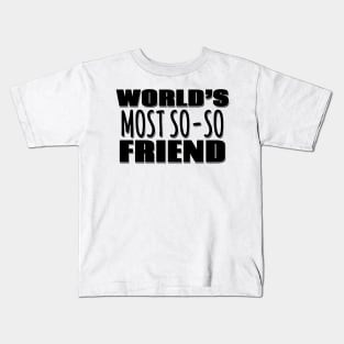 World's Most So-so Friend Kids T-Shirt